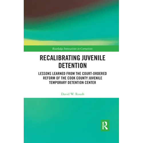 Recalibrating Juvenile Detention: Lessons Learned from the Court-Ordered Reform of the Cook County Juvenile Temporary Detention Center