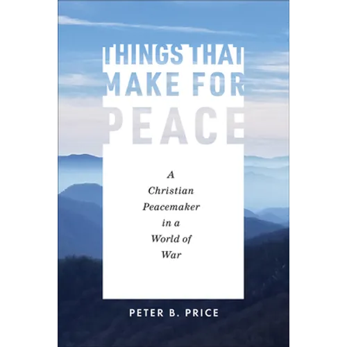 Things That Make for Peace: A Christian Peacemaker in a World of War