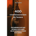 400 combinaciones de boxeo: Para entrenar en el saco de boxeo, en las patas, con un compañero y boxeo en la sombra