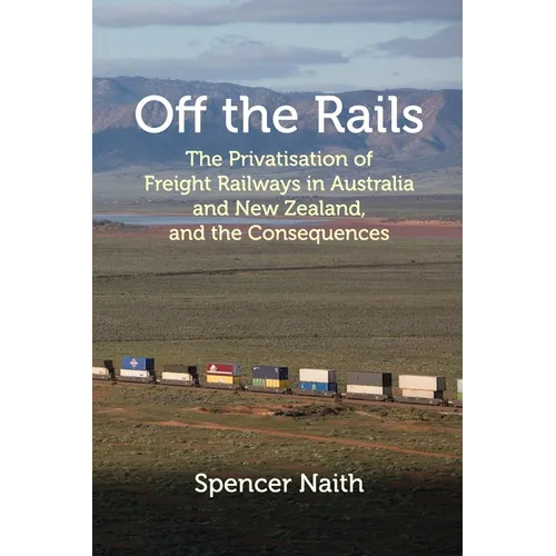 Off the Rails: The Privatisation of Freight Railways in Australia and New Zealand, and the Consequences
