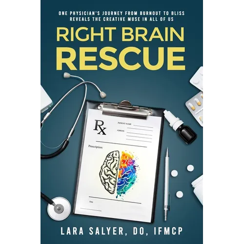 Right Brain Rescue: One physician's journey from burnout to bliss reveals the creative muse in all of us