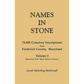 Names in Stone. 75,000 Cemetery Inscriptions from Frederick County, Maryland. Volume 2, Reprinted with More Names in Stone