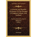A General And Heraldic Dictionary Of The Peerages Of England, Ireland, And Scotland: Extinct, Dormant, And In Abeyance (1831)