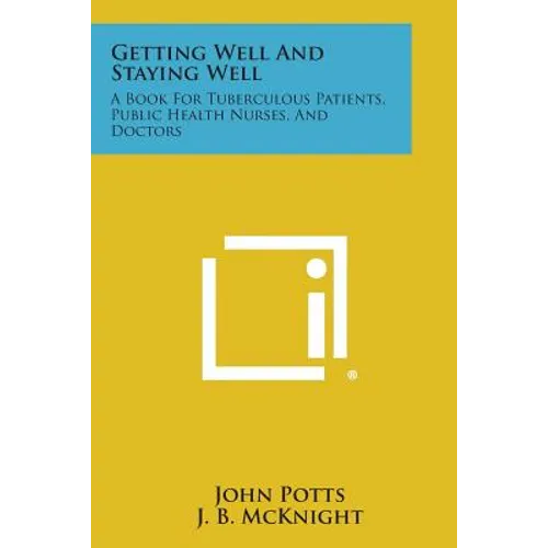 Getting Well and Staying Well: A Book for Tuberculous Patients, Public Health Nurses, and Doctors