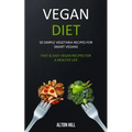 Vegan Diet: 50 Simple Vegetarian Recipes for Smart Vegans (Fast & Easy Vegan Recipes For a Healthy Life)