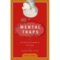 Mental Traps: The Overthinker's Guide to a Happier Life