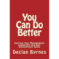 You Can Do Better: Improve Your Management, Leadership and Self Development Skills