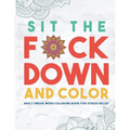 Sit the F*ck Down and Color: Adult Swear Word Coloring Book for Stress Relief