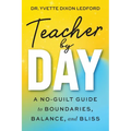 Teacher By Day: A No-Guilt Guide to Boundaries, Balance, and Bliss