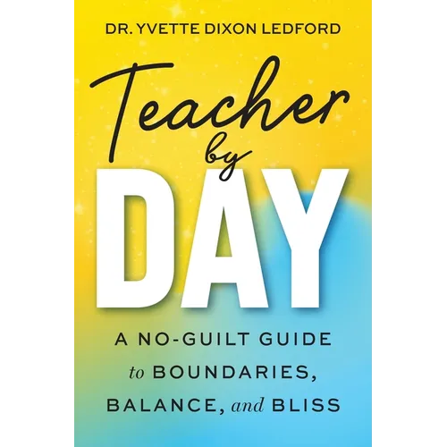 Teacher By Day: A No-Guilt Guide to Boundaries, Balance, and Bliss