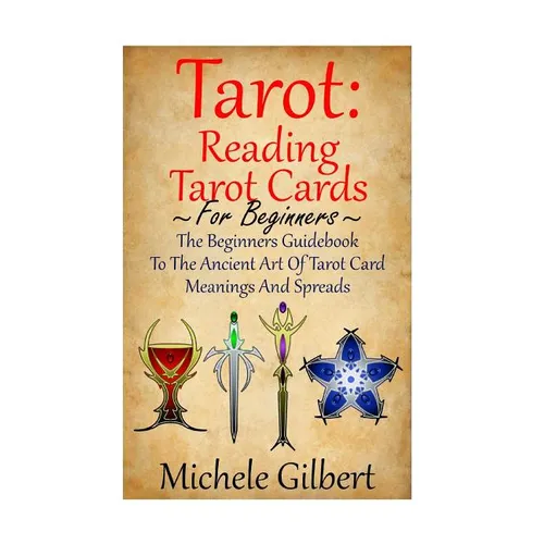 Tarot: Reading Tarot Cards: The Beginners Guidebook To The Ancient Art Of Tarot Card Meanings And Spreads