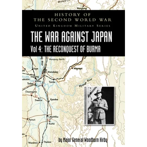 History of the Second World War: THE WAR AGAINST JAPAN Vol 4: THE RECONQUEST OF BURMA