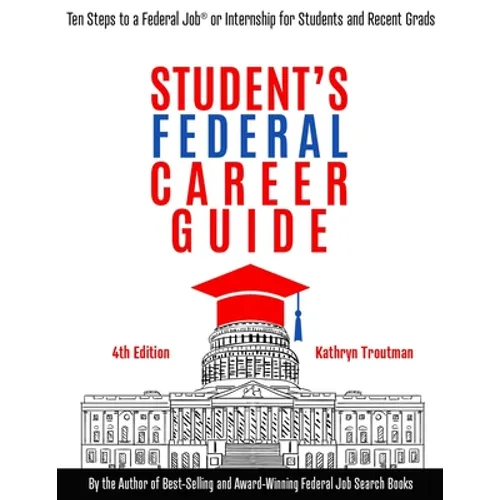 Student Federal Career Guide: Ten Steps to a Federal Job(r) or Internship for Students and Recent Graduates