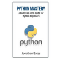 Python Mastery: A Code Like a Pro Guide for Python Beginners