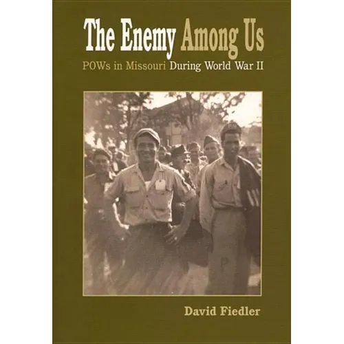 The Enemy Among Us: Pow's in Missouri During World War II