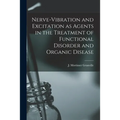 Nerve-vibration and Excitation as Agents in the Treatment of Functional Disorder and Organic Disease