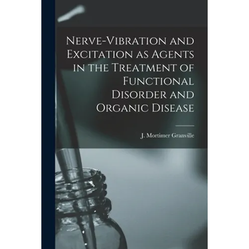 Nerve-vibration and Excitation as Agents in the Treatment of Functional Disorder and Organic Disease