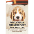 Ways You Can Keep Your Puppy At Home Alone: Tips And Tricks To Successfully Train Your Puppy: How To Keep A Dog Happy When Home Alone