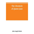 The chronicle of Queen Jane, and of two years of Queen Mary, and especially of the rebellion of Sir Thomas Wyat