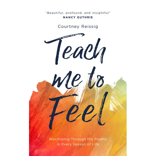 Teach Me to Feel: Worshiping Through the Psalms in Every Season of Life