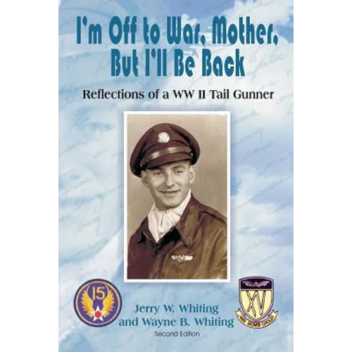 I'm Off to War, Mother, But I'll Be Back: Reflections of a WWII Tail Gunner