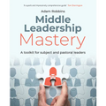 Middle Leadership Mastery: A Toolkit for Subject and Pastoral Leaders