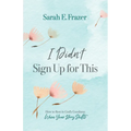 I Didn't Sign Up for This: How to Rest in God's Goodness When Your Story Shifts
