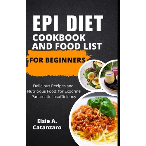 Epi Diet Cookbook and Food List for Beginners: Delicious Recipes and Nutritious Food for Exocrine Pancreatic Insufficiency