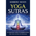 Yoga Sutras: An Essential Guide to Understanding the Yoga Sutras of Patanjali