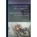 Guide to Laurel Hill Cemetery, Near Philadelphia, With Illustrations