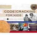 Code Cracking for Kids: Secret Communications Throughout History, with 21 Codes and Ciphers Volume 75