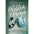 The Problem of Prayer: And the Promise That Changes Everything