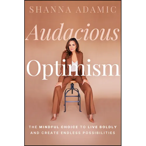 Audacious Optimism: The Mindful Choice to Live Boldly and Create Endless Possibilities