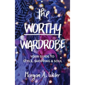 The Worthy Wardrobe: Your Guide to Style, Shopping & Soul