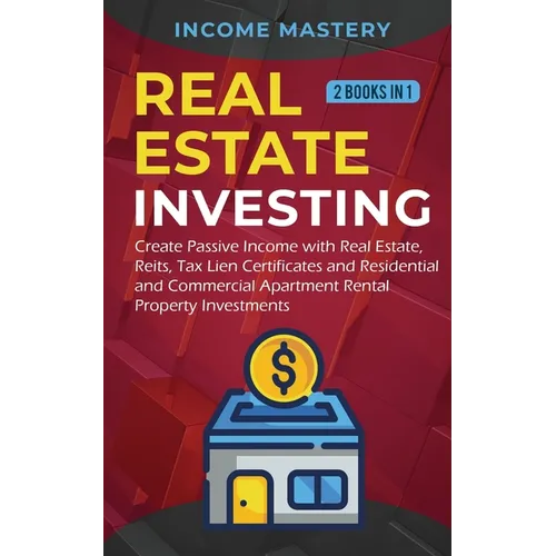 Real Estate investing: 2 books in 1: Create Passive Income with Real Estate, Reits, Tax Lien Certificates and Residential and Commercial Apartment Ren