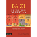 Ba Zi - The Four Pillars of Destiny: Understanding Character, Relationships and Potential Through Chinese Astrology