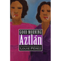 Good Morning, Aztlan: The Words, Pictures and Songs of Louie Perez