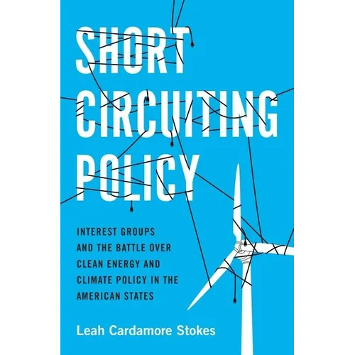 Short Circuiting Policy: Interest Groups and the Battle Over Clean Energy and Climate Policy in the American States