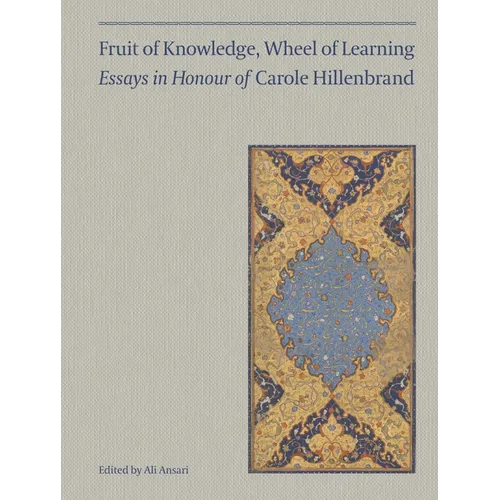 Fruit of Knowledge, Wheel of Learning (Vol I): Essays in Honour of Professor Carole Hillenbrand Volume 1