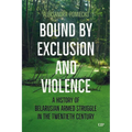 Bound by Exclusion and Violence: A History of Belarusian Armed Struggle in the Twentieth Century