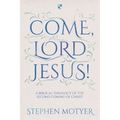 Come, Lord Jesus!: A Biblical Theology of the Second Coming of Christ