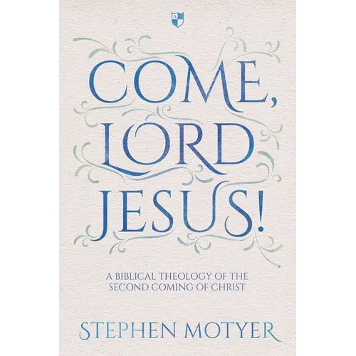 Come, Lord Jesus!: A Biblical Theology of the Second Coming of Christ