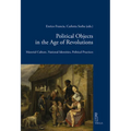 Political Objects in the Age of Revolutions: Material Culture, National Identities, Political Practices