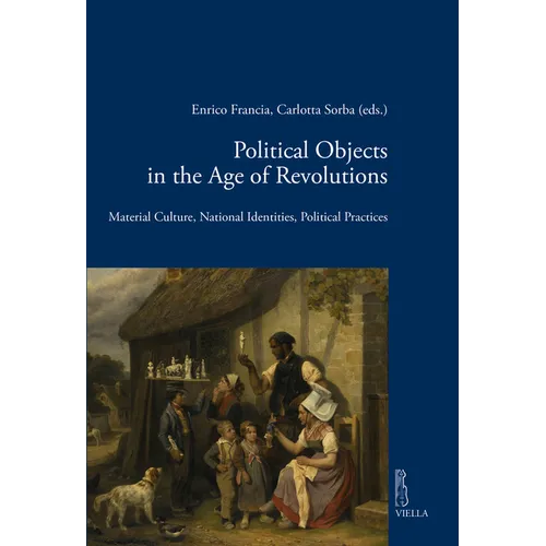 Political Objects in the Age of Revolutions: Material Culture, National Identities, Political Practices