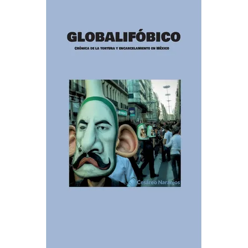 Globalifóbico: Crónica de la tortura y encarcelamiento en México