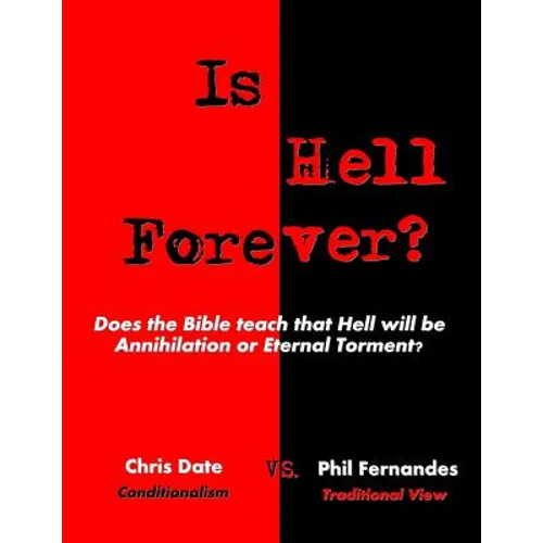 Is Hell Forever?: Does the Bible teach that Hell will be Annihilation or Eternal Torment?