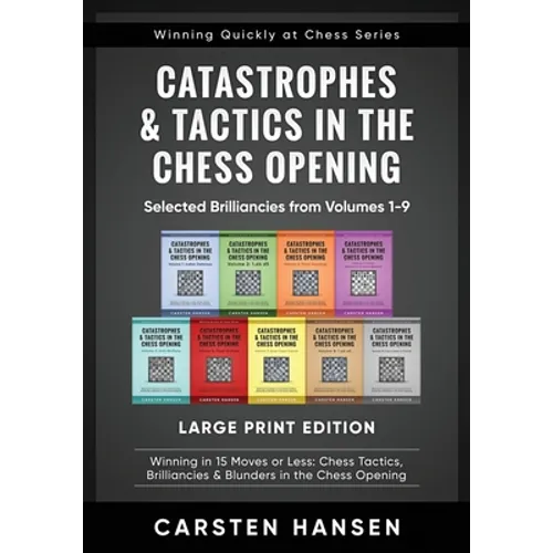 Catastrophes & Tactics in the Chess Opening - Selected Brilliancies from Volumes 1-9 - Large Print Edition: Winning in 15 Moves or Less: Chess Tactics