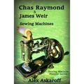 Chas Raymond & James Weir Sewing Machines: Sewing Machine Pioneer Series