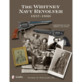 The Whitney Navy Revolver: A Reference of the Models and Types, 1857-1866