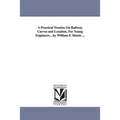 A Practical Treatise On Railway Curves and Location, For Young Engineers... by William F. Shunk ...